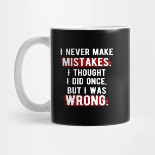 I never make mistakes. I thought I did once, but I was wrong. Mug